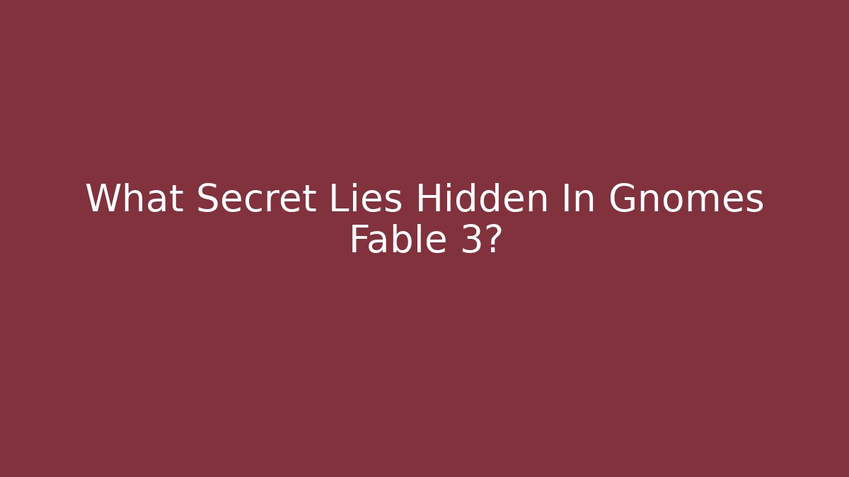 What Secret Lies Hidden In Gnomes Fable 3?