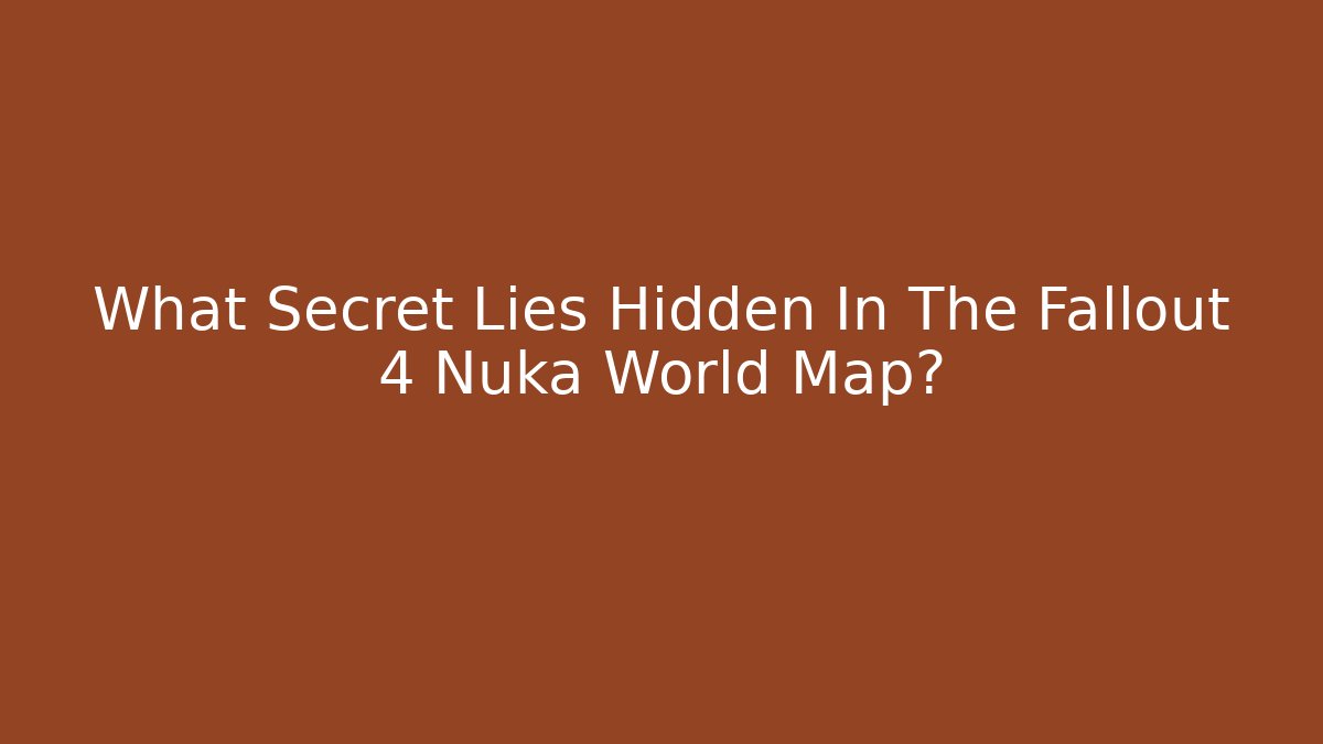 What Secret Lies Hidden In The Fallout 4 Nuka World Map?