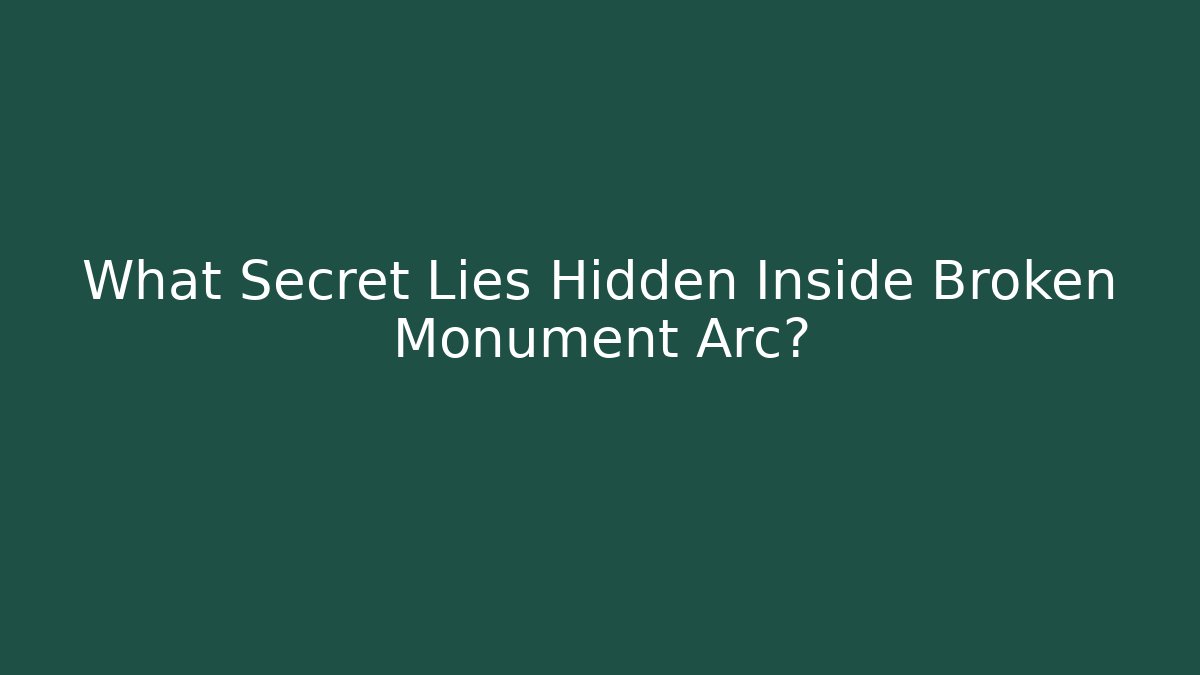 What Secret Lies Hidden Inside Broken Monument Arc?
