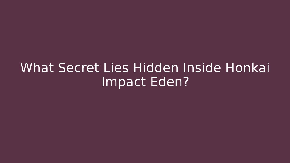 What Secret Lies Hidden Inside Honkai Impact Eden? - Critter Realm