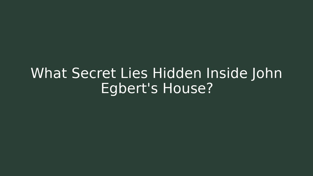 What Secret Lies Hidden Inside John Egbert's House?