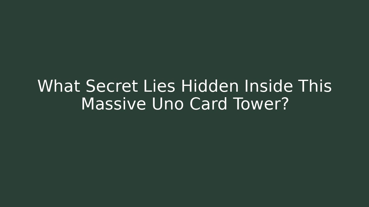 What Secret Lies Hidden Inside This Massive Uno Card Tower?