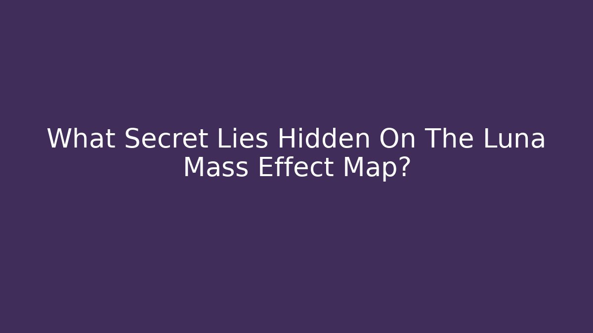 What Secret Lies Hidden On The Luna Mass Effect Map? - Critter Realm