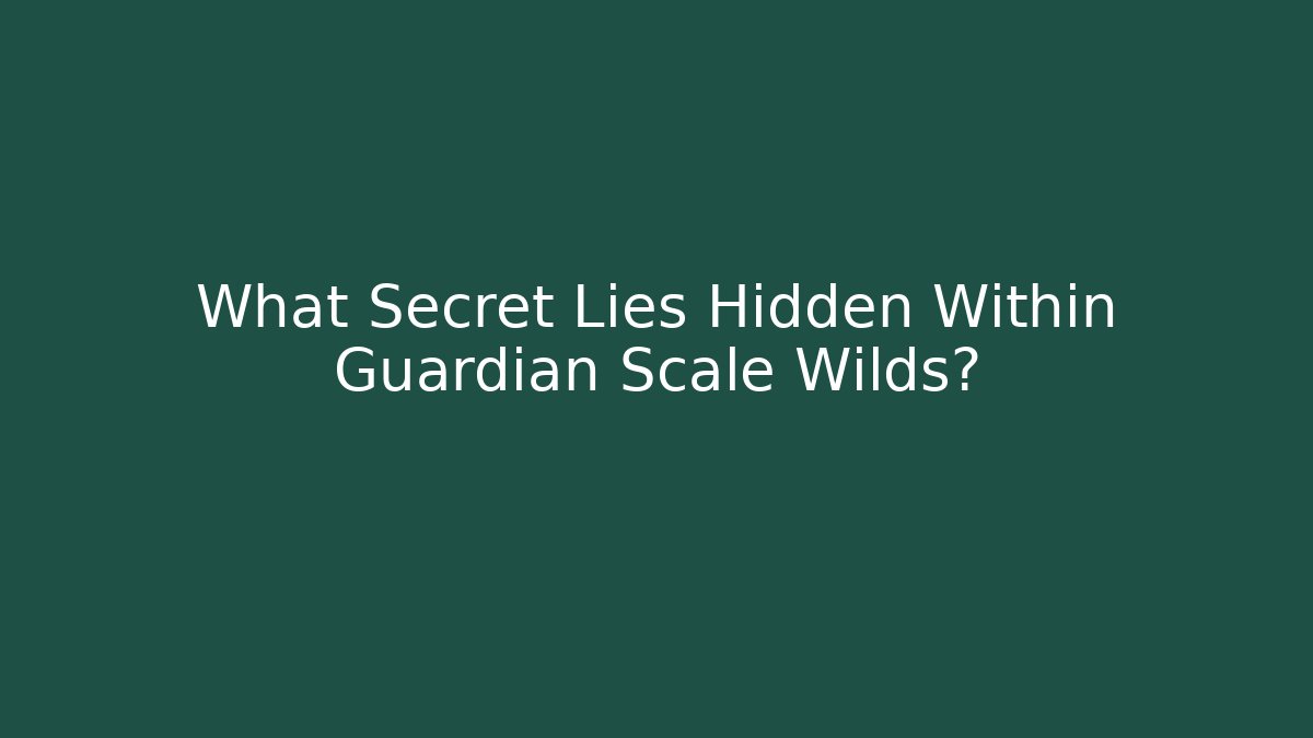 What Secret Lies Hidden Within Guardian Scale Wilds?