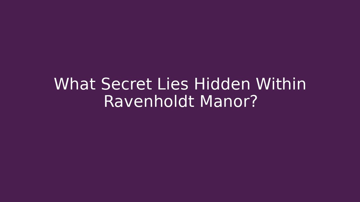 What Secret Lies Hidden Within Ravenholdt Manor?