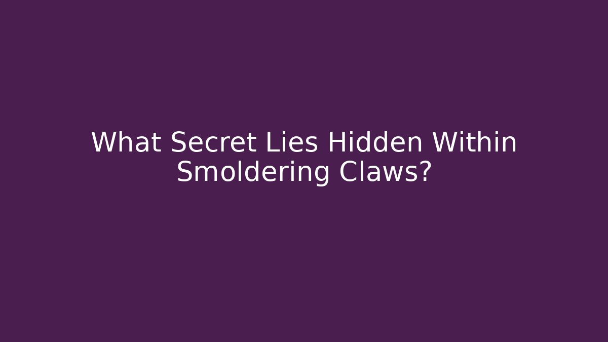 What Secret Lies Hidden Within Smoldering Claws?