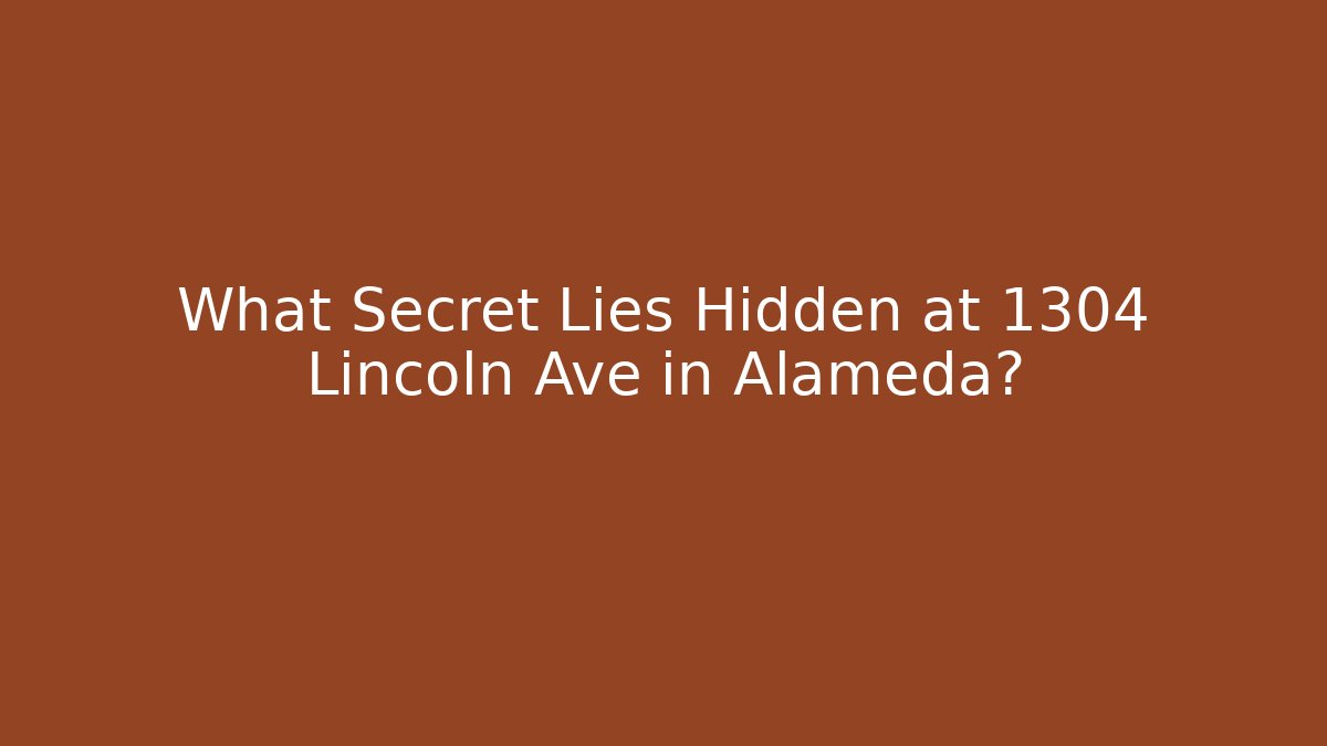 What Secret Lies Hidden at 1304 Lincoln Ave in Alameda?