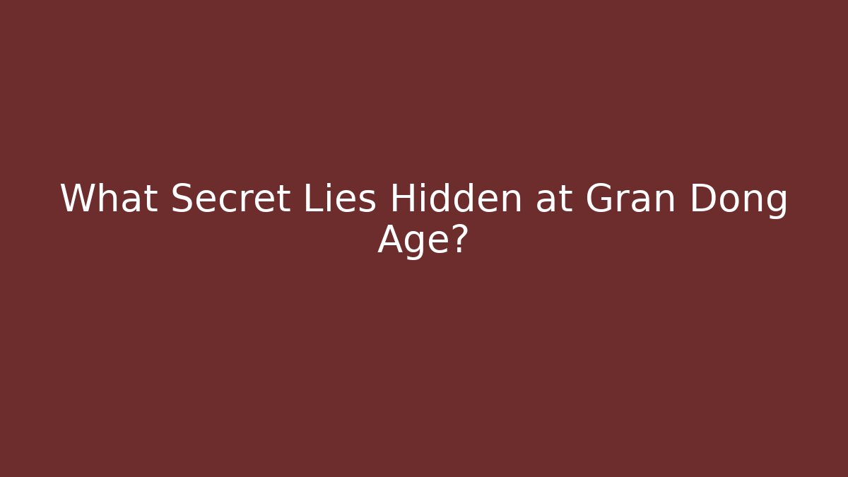 What Secret Lies Hidden at Gran Dong Age?