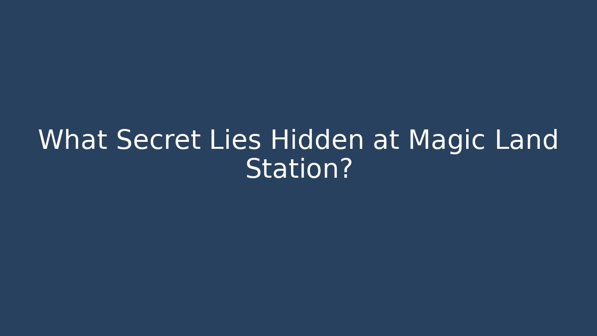 What Secret Lies Hidden at Magic Land Station?