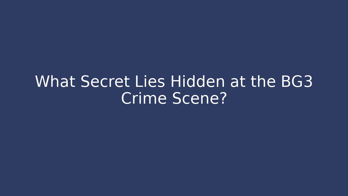 What Secret Lies Hidden at the BG3 Crime Scene? - Critter Realm