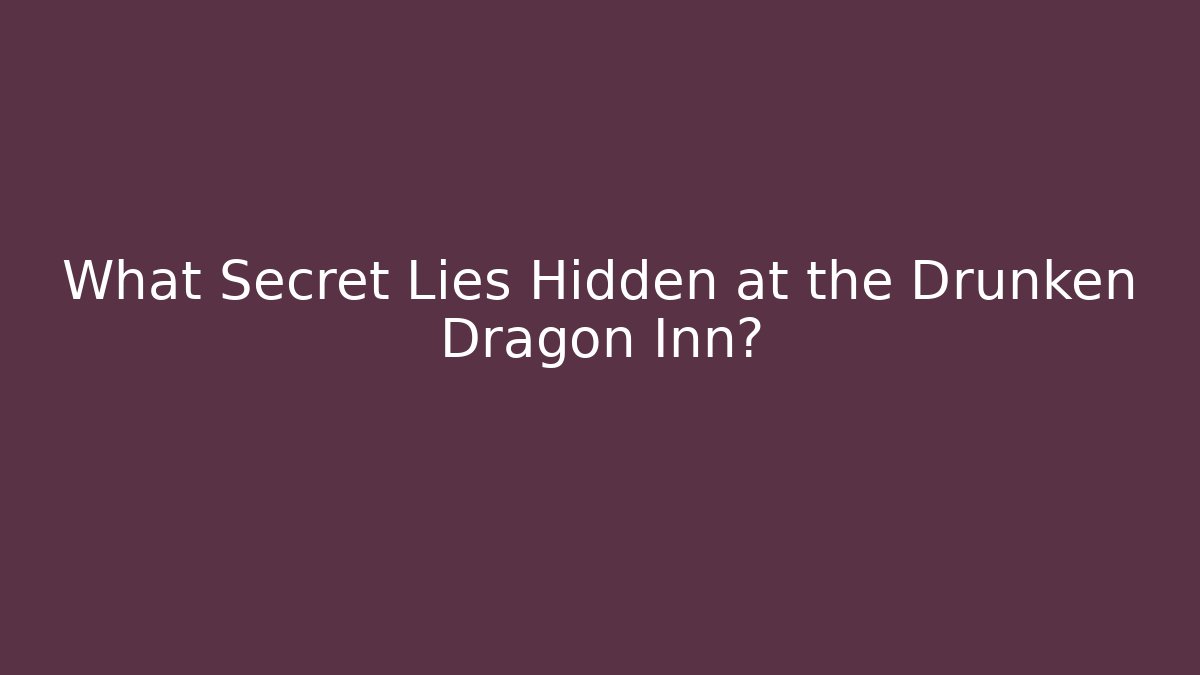 What Secret Lies Hidden at the Drunken Dragon Inn?
