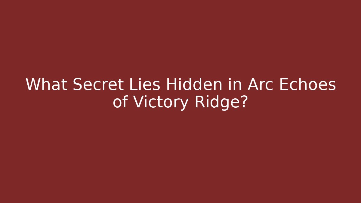 What Secret Lies Hidden in Arc Echoes of Victory Ridge?
