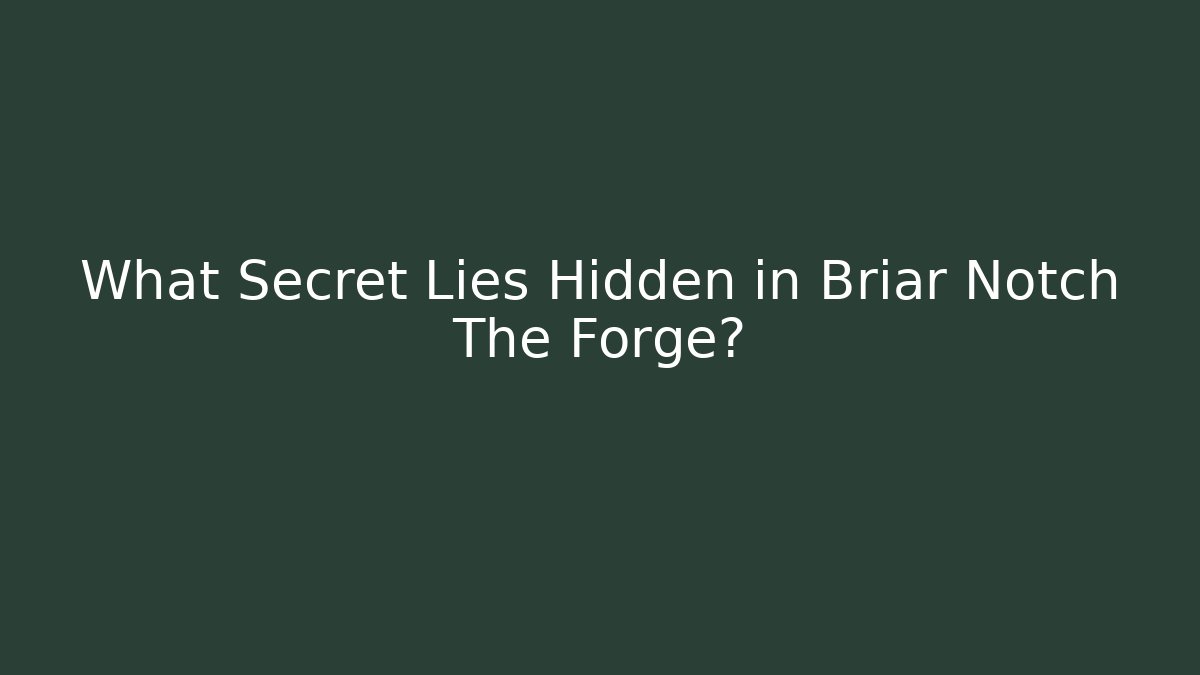 What Secret Lies Hidden in Briar Notch The Forge?