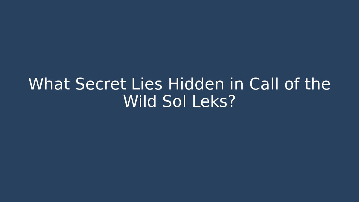 What Secret Lies Hidden in Call of the Wild Sol Leks?