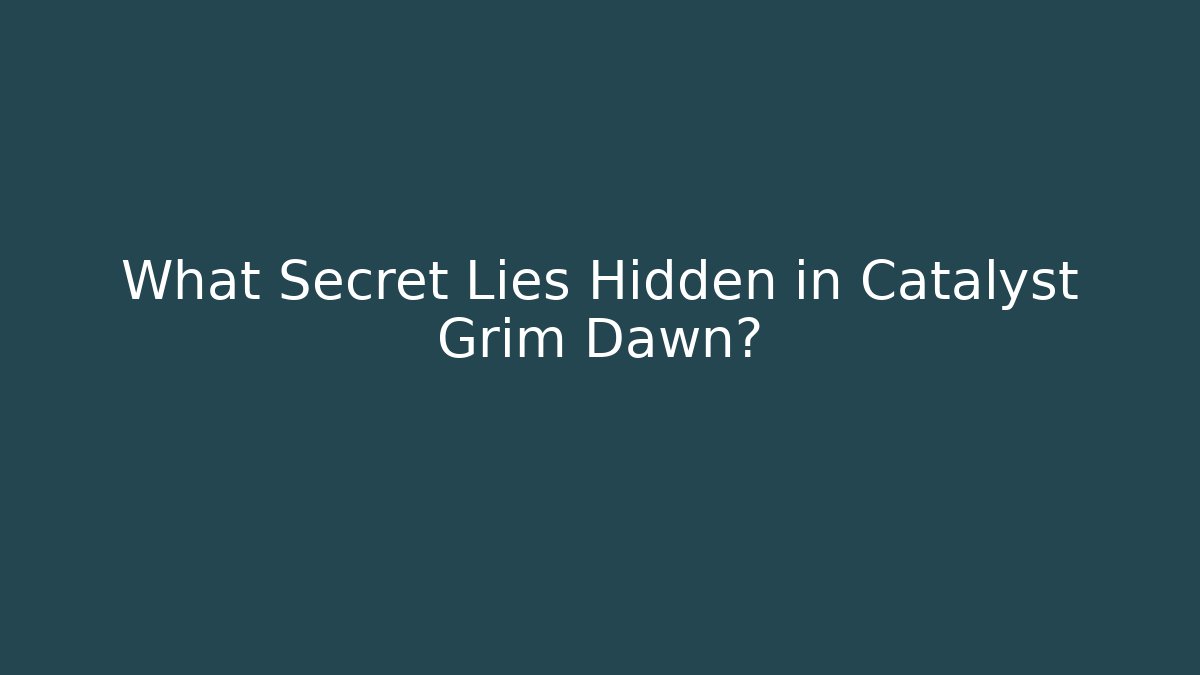 What Secret Lies Hidden in Catalyst Grim Dawn?