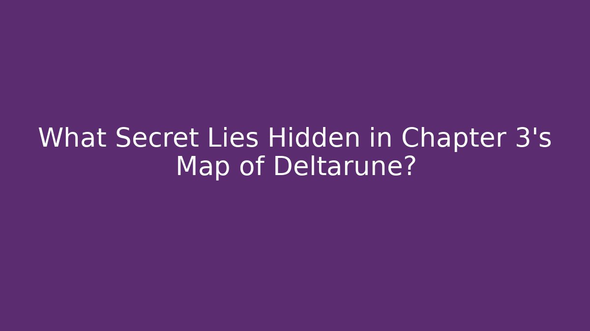 What Secret Lies Hidden in Chapter 3’s Map of Deltarune? - Critter Realm