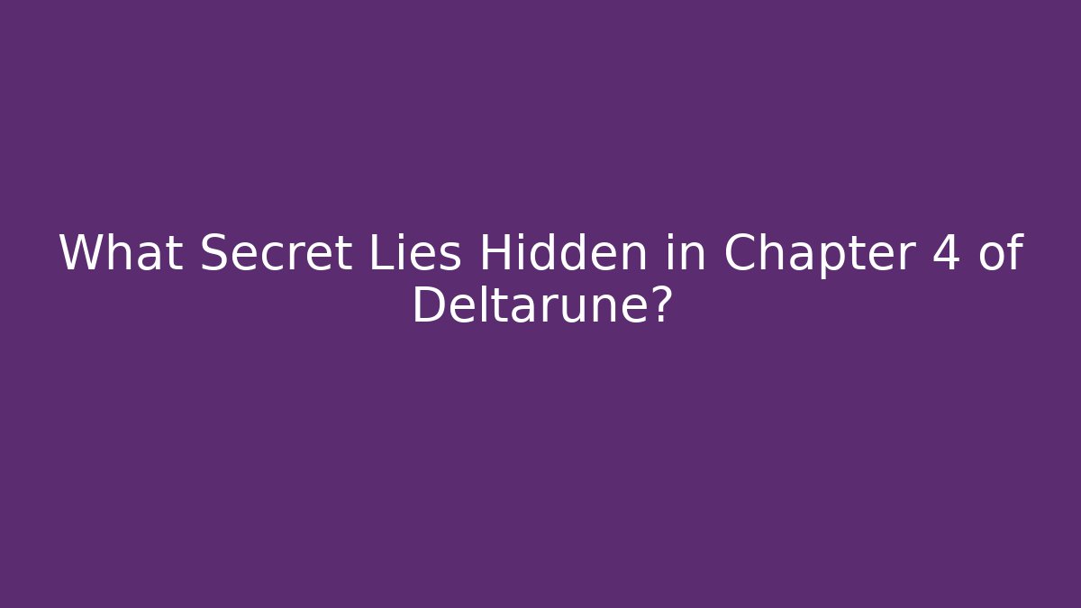 What Secret Lies Hidden in Chapter 4 of Deltarune?