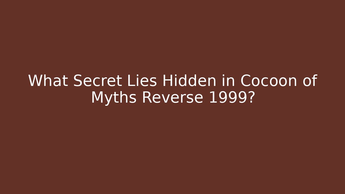 What Secret Lies Hidden in Cocoon of Myths Reverse 1999?