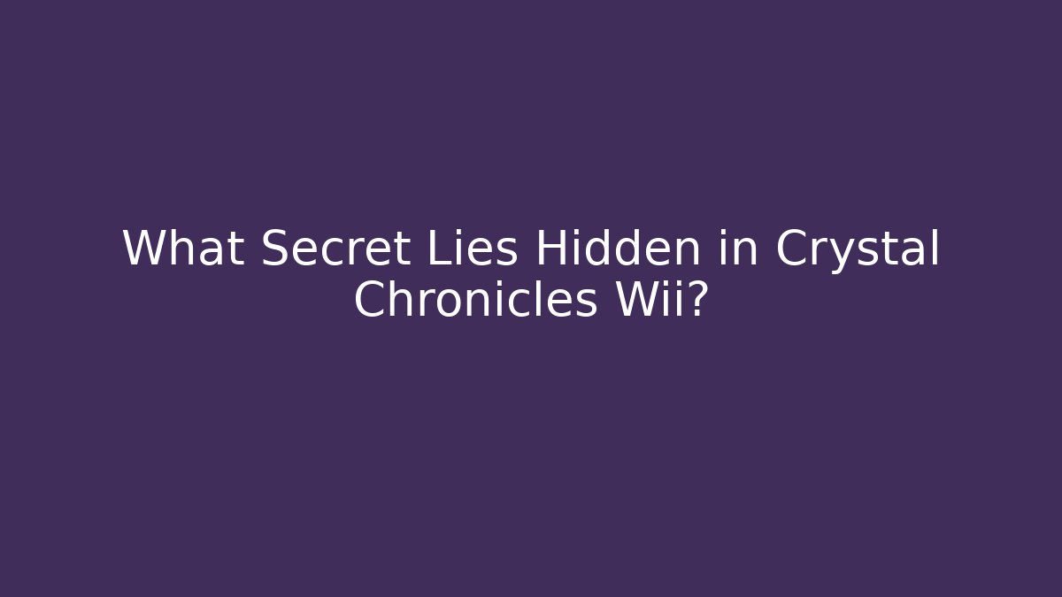 What Secret Lies Hidden in Crystal Chronicles Wii?