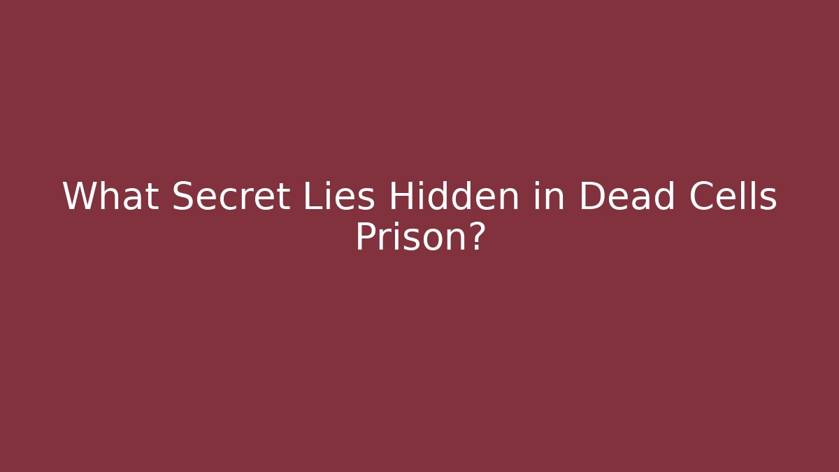 What Secret Lies Hidden in Dead Cells Prison?