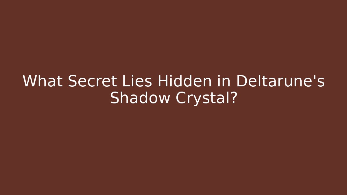 What Secret Lies Hidden in Deltarune's Shadow Crystal?
