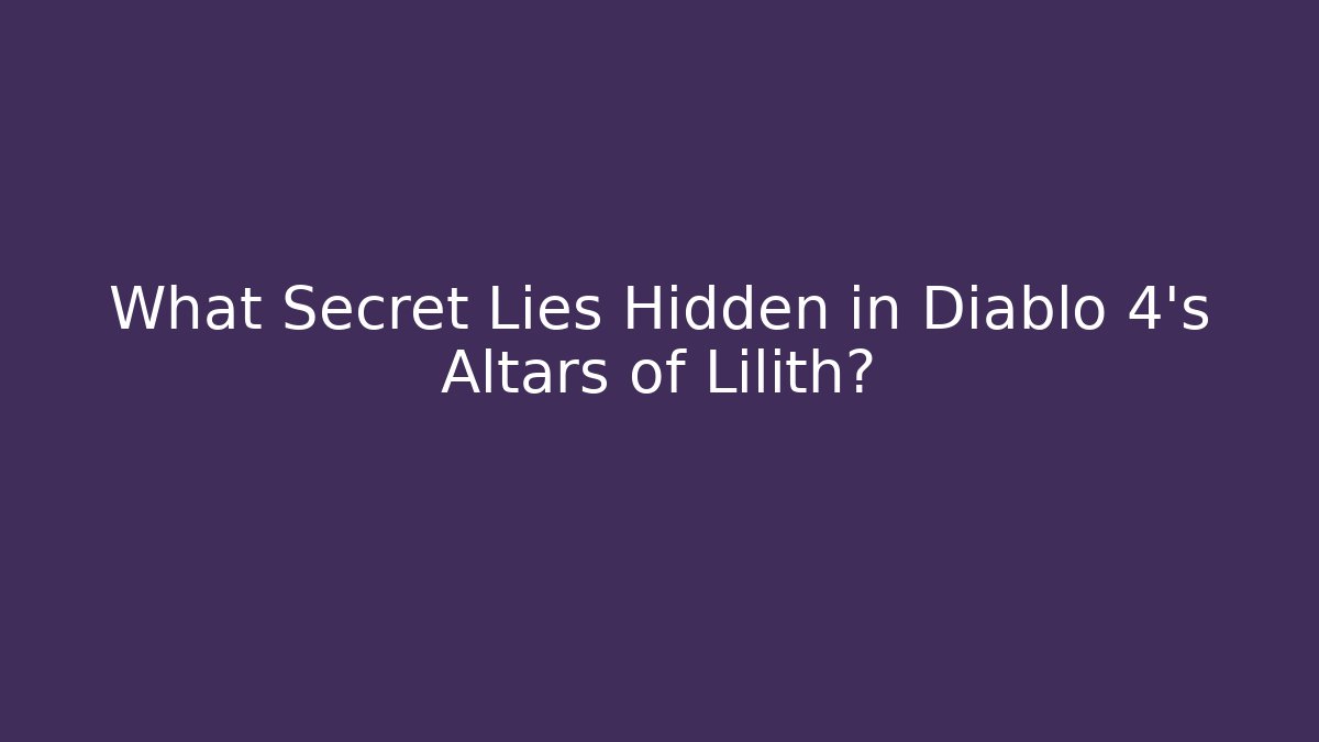 What Secret Lies Hidden in Diablo 4's Altars of Lilith?