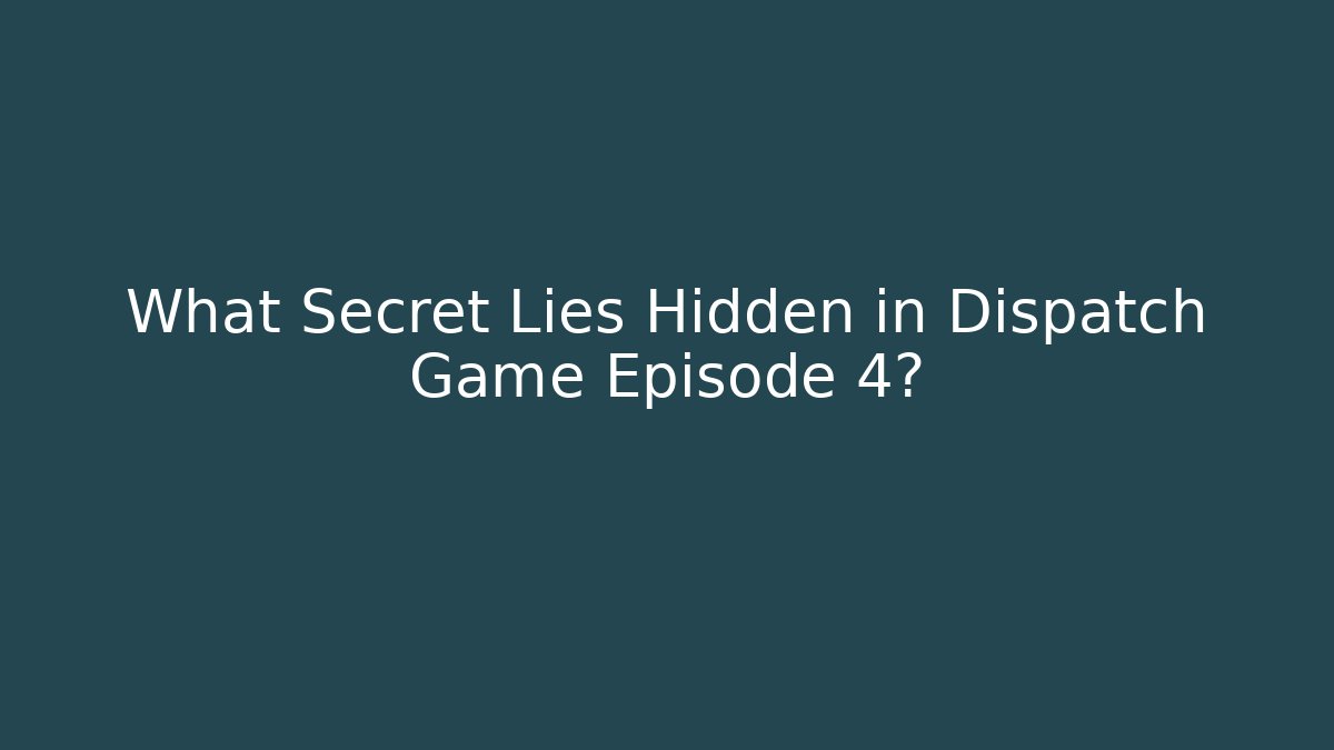 What Secret Lies Hidden in Dispatch Game Episode 4?