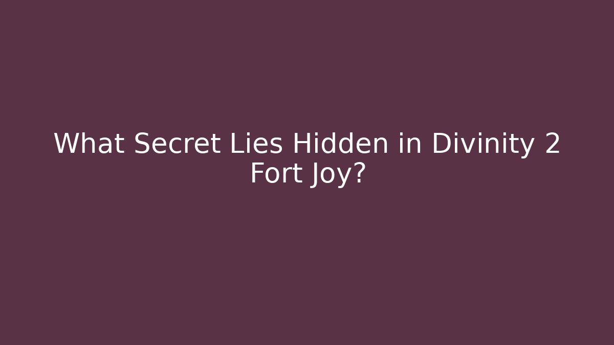 What Secret Lies Hidden in Divinity 2 Fort Joy?