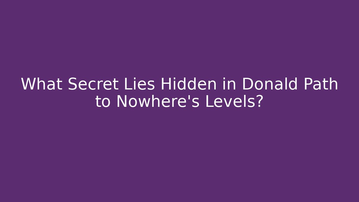 What Secret Lies Hidden in Donald Path to Nowhere’s Levels?