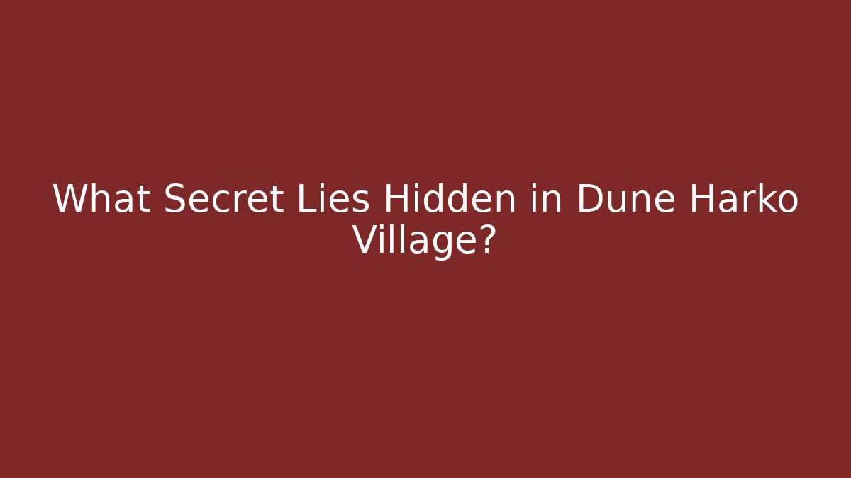 What Secret Lies Hidden in Dune Harko Village? - Critter Realm