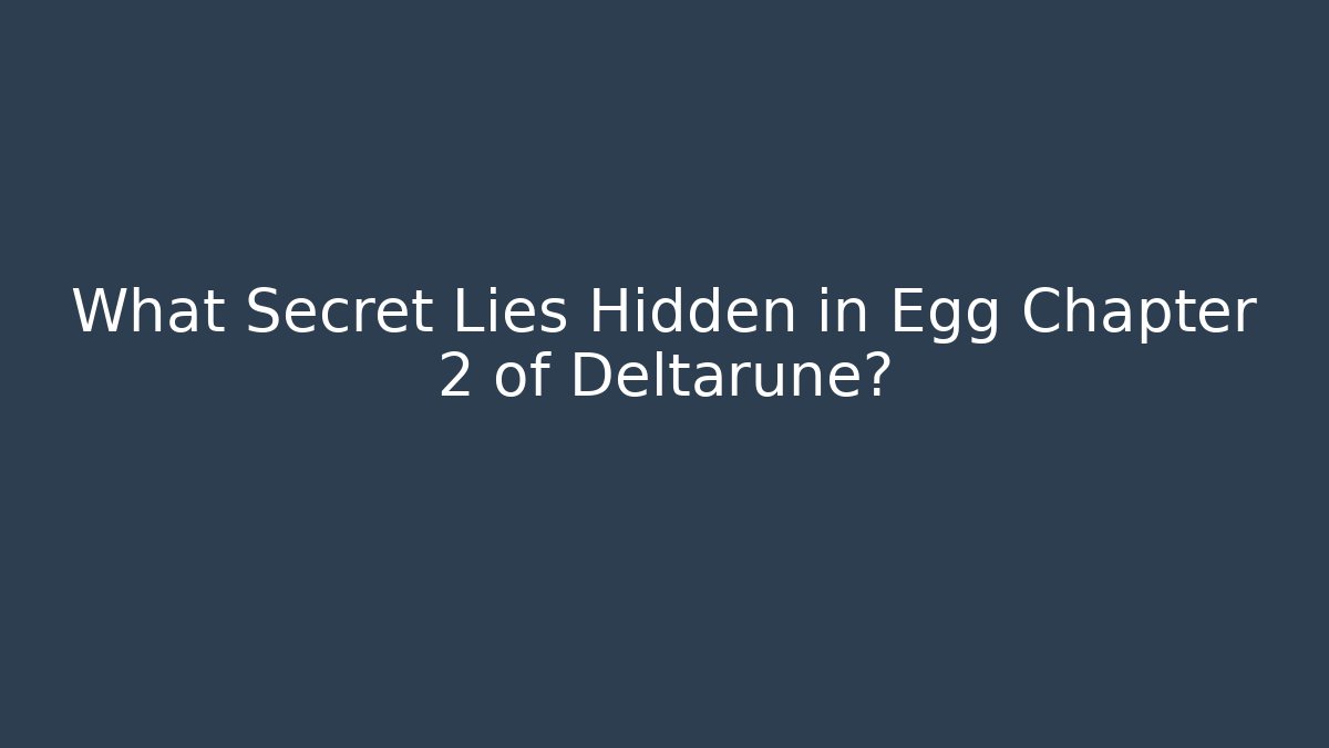What Secret Lies Hidden in Egg Chapter 2 of Deltarune?