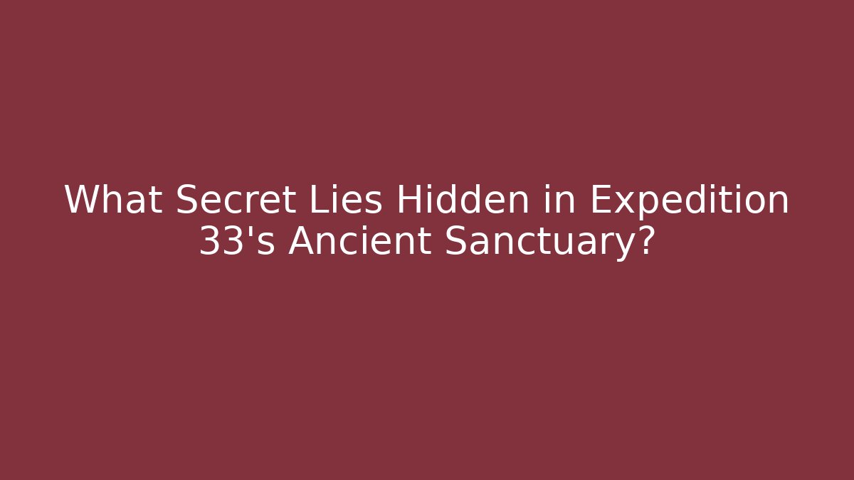 What Secret Lies Hidden in Expedition 33's Ancient Sanctuary?