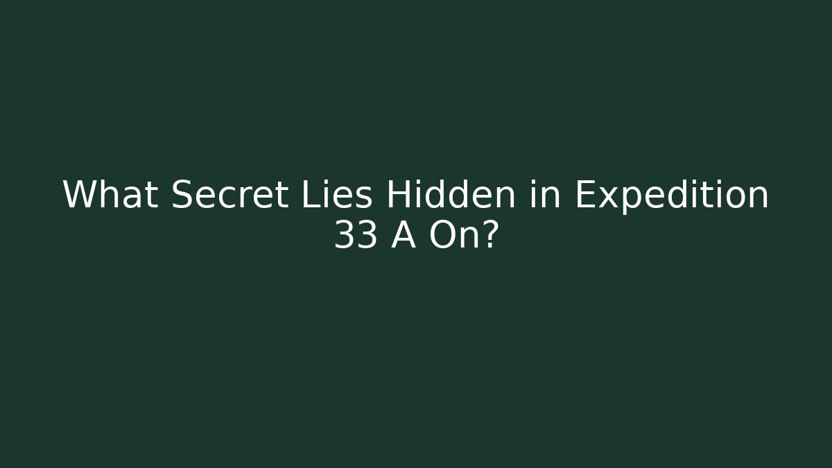 What Secret Lies Hidden in Expedition 33 A On?