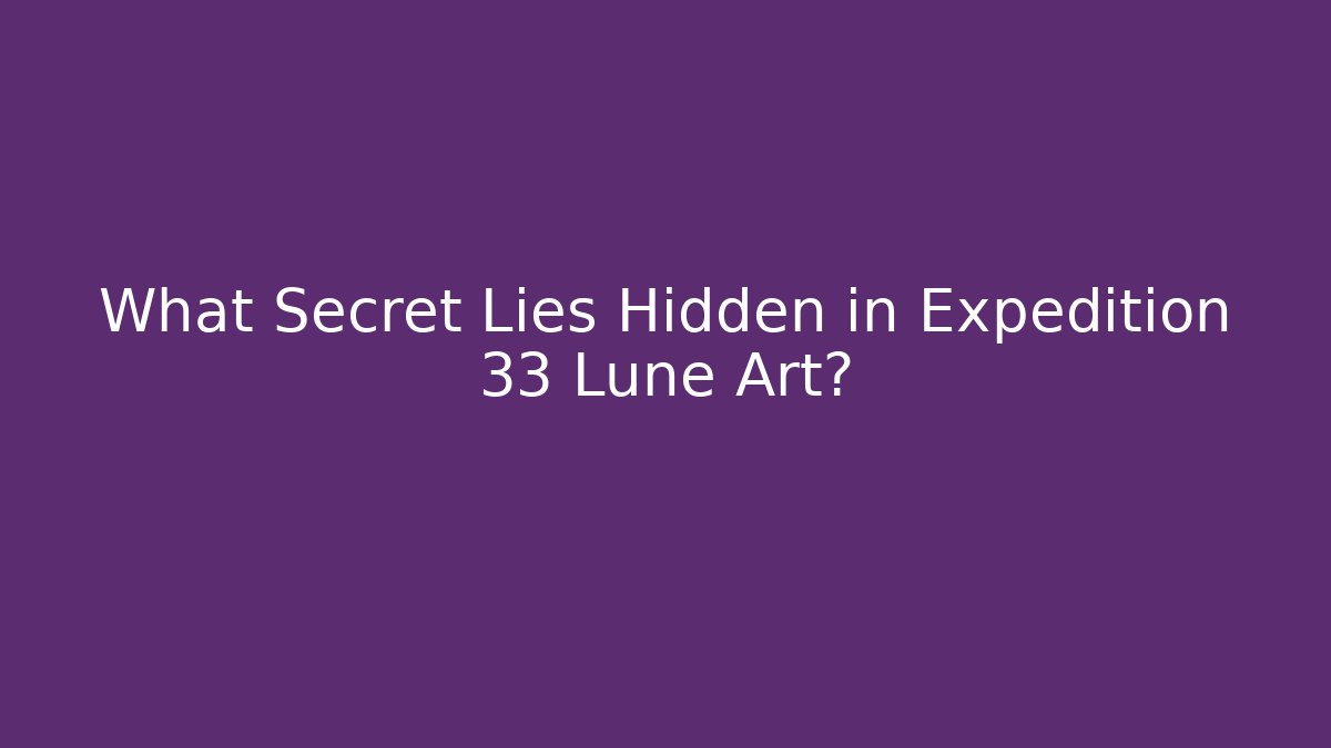 What Secret Lies Hidden in Expedition 33 Lune Art?