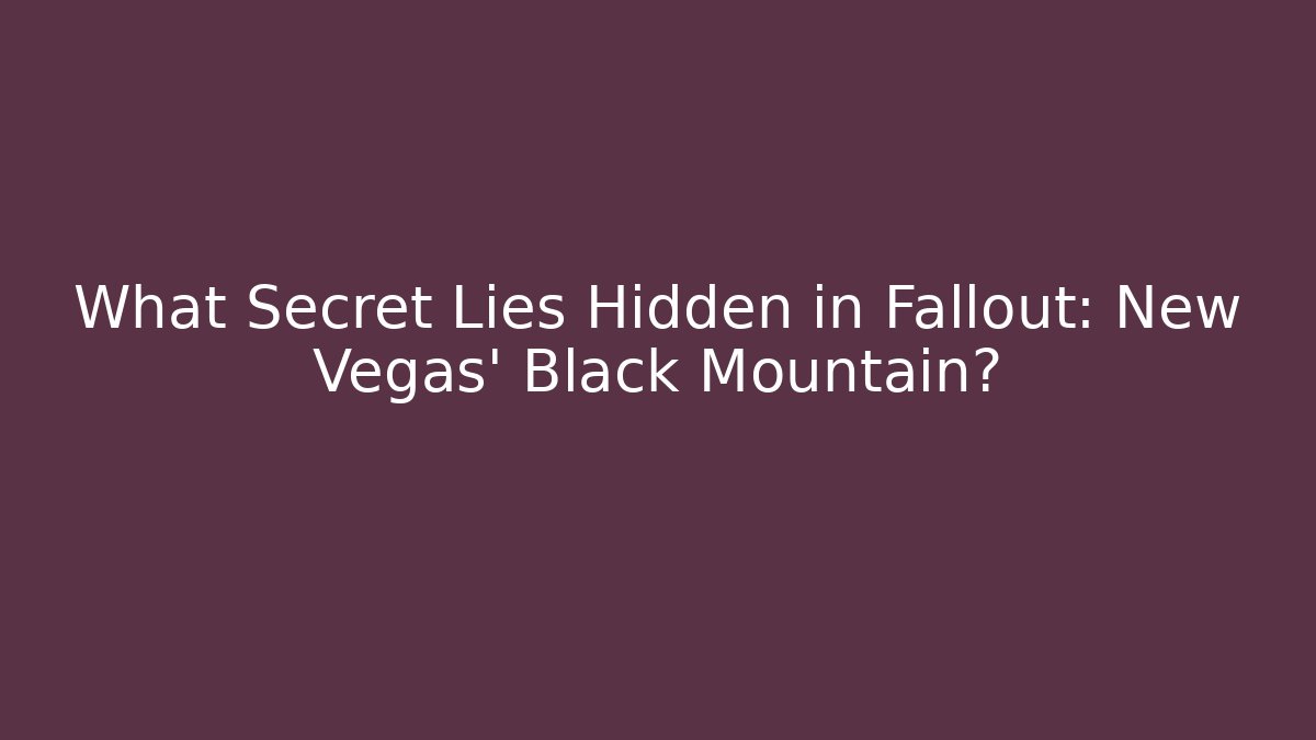 What Secret Lies Hidden in Fallout: New Vegas' Black Mountain?