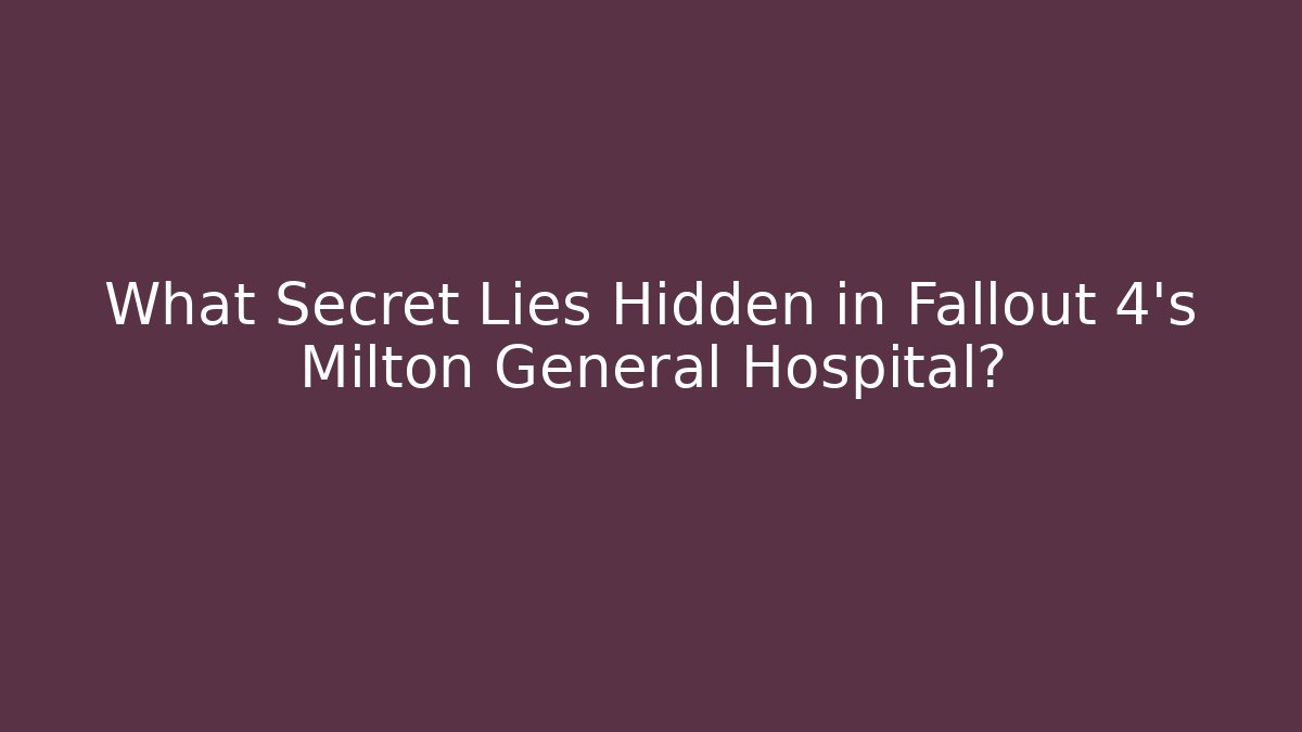 What Secret Lies Hidden in Fallout 4's Milton General Hospital?
