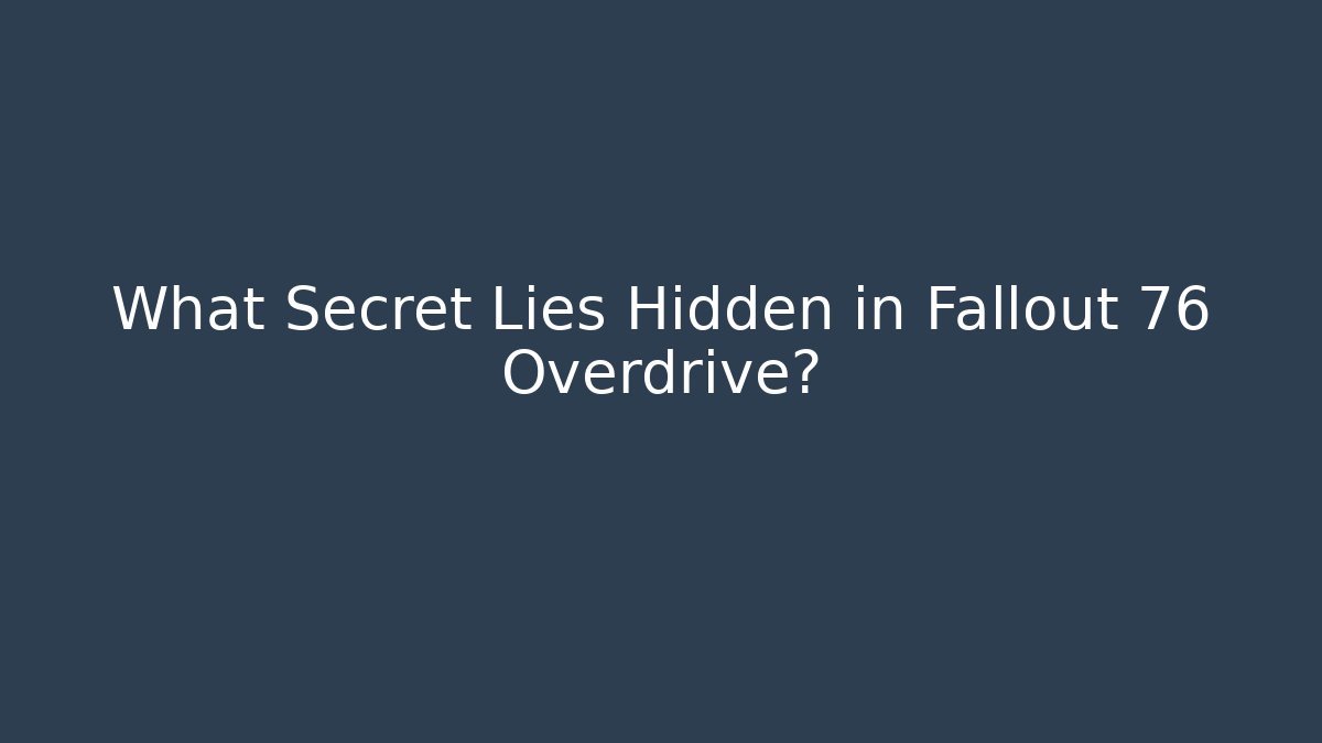 What Secret Lies Hidden in Fallout 76 Overdrive?