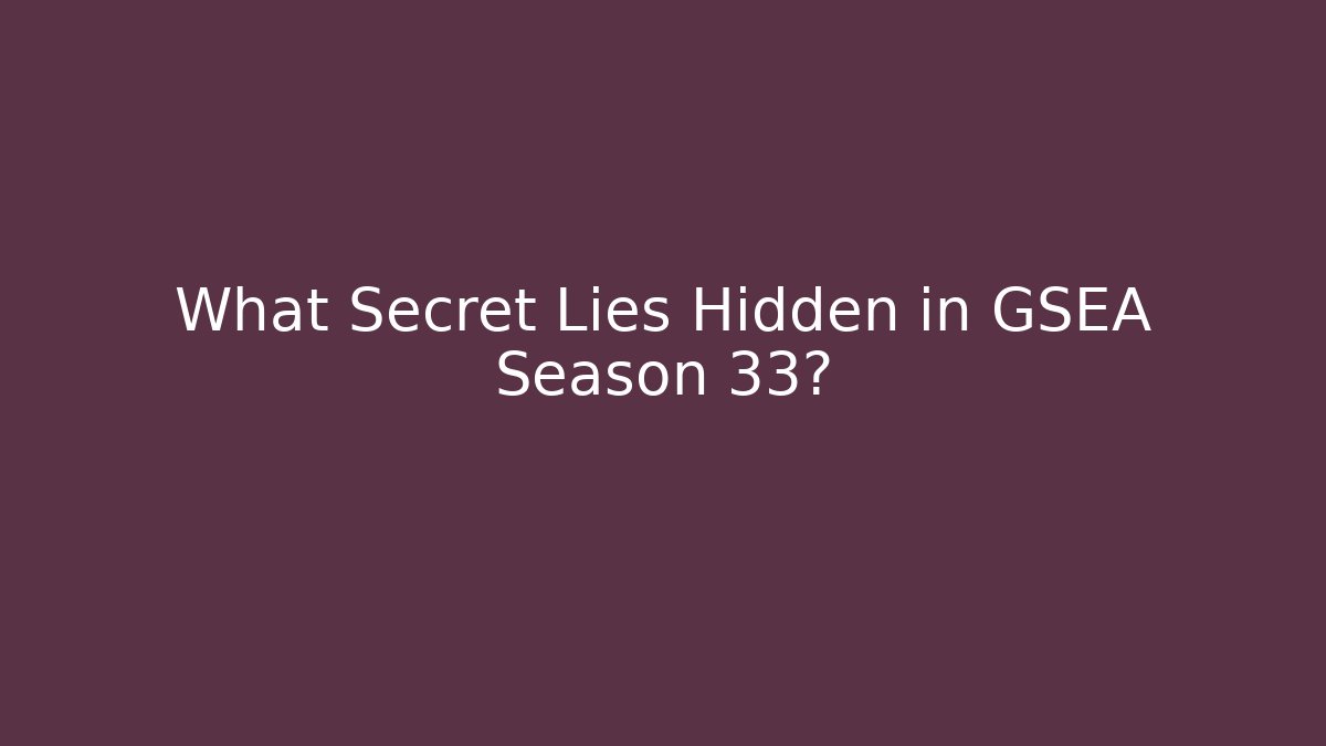 What Secret Lies Hidden in GSEA Season 33?