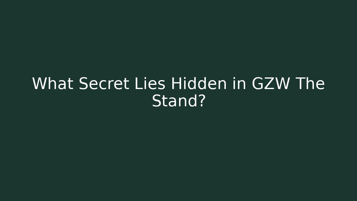 What Secret Lies Hidden in GZW The Stand?