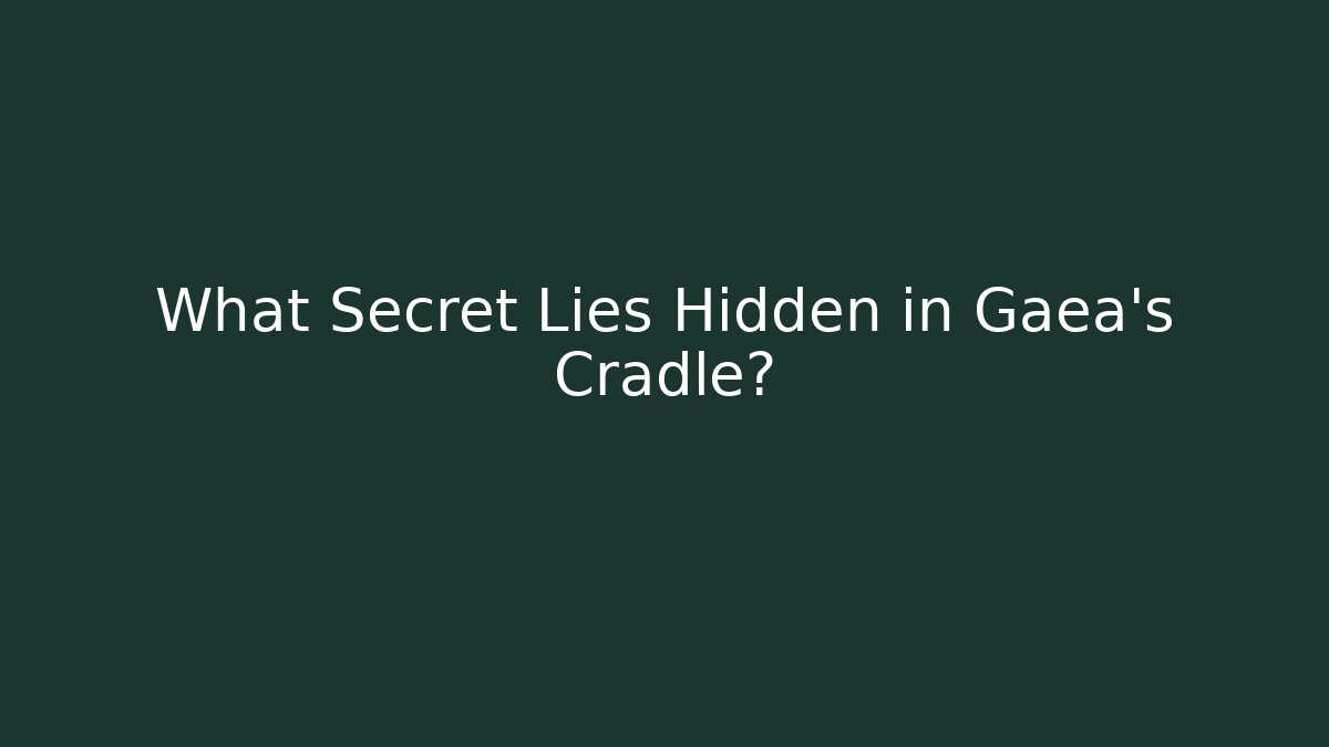 What Secret Lies Hidden in Gaea’s Cradle? - Critter Realm