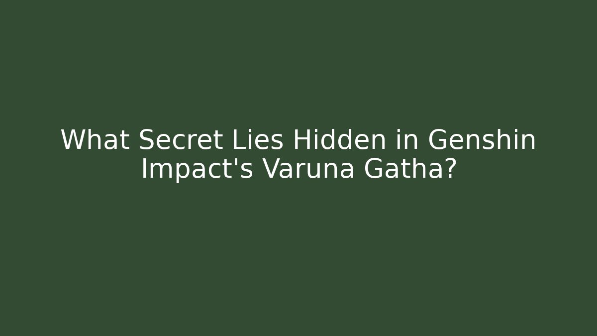 What Secret Lies Hidden in Genshin Impact's Varuna Gatha?