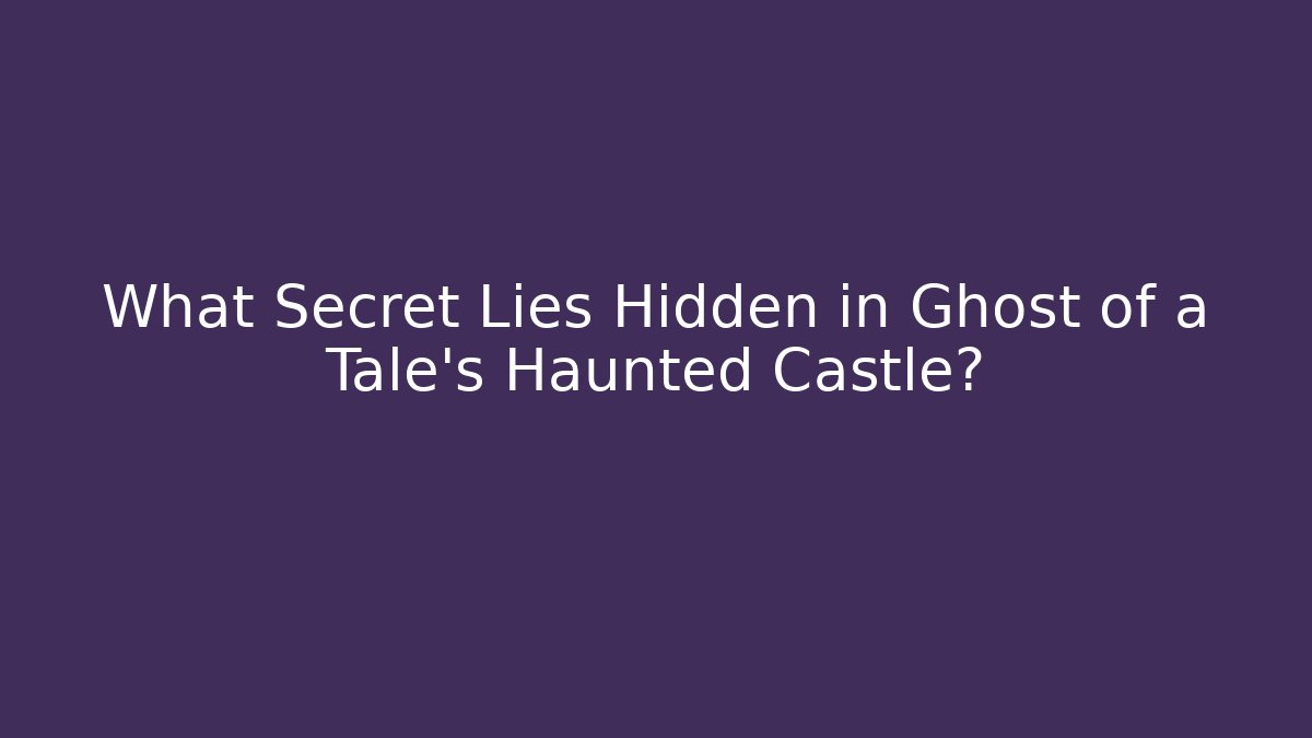 What Secret Lies Hidden in Ghost of a Tale's Haunted Castle?