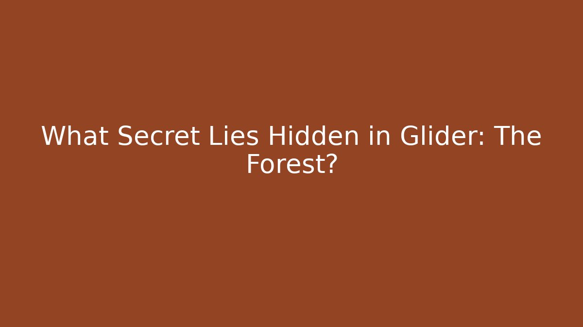 What Secret Lies Hidden in Glider: The Forest?