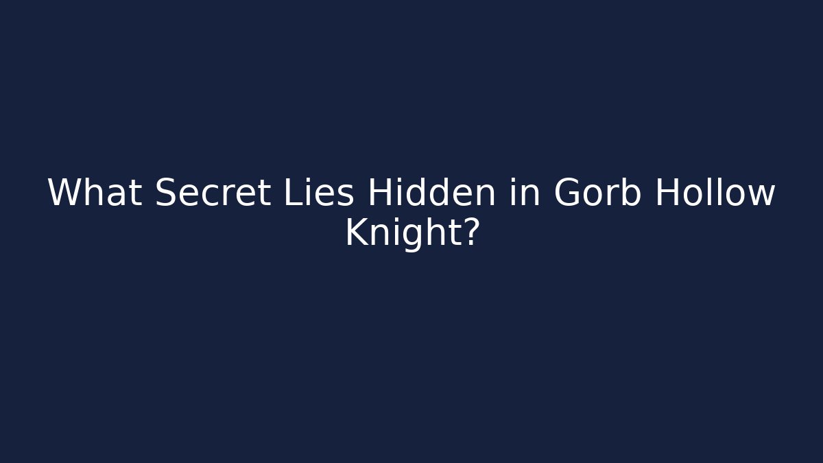 What Secret Lies Hidden in Gorb Hollow Knight?