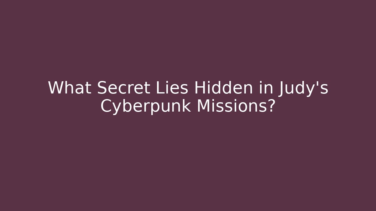 What Secret Lies Hidden in Judy's Cyberpunk Missions?