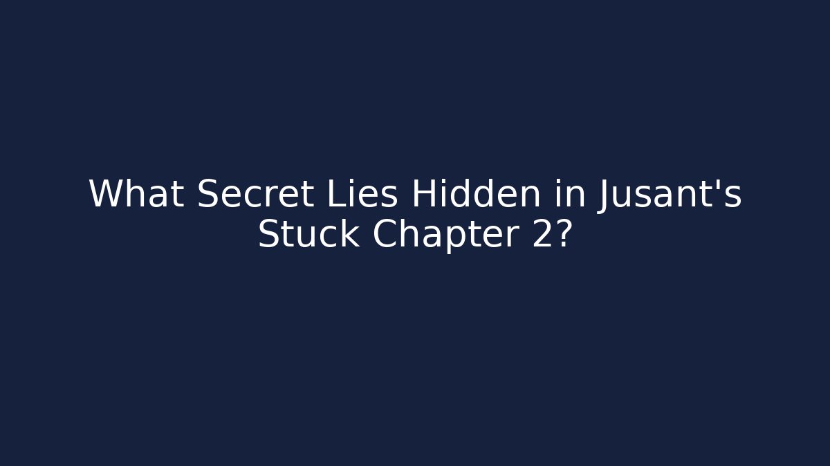 What Secret Lies Hidden in Jusant's Stuck Chapter 2?