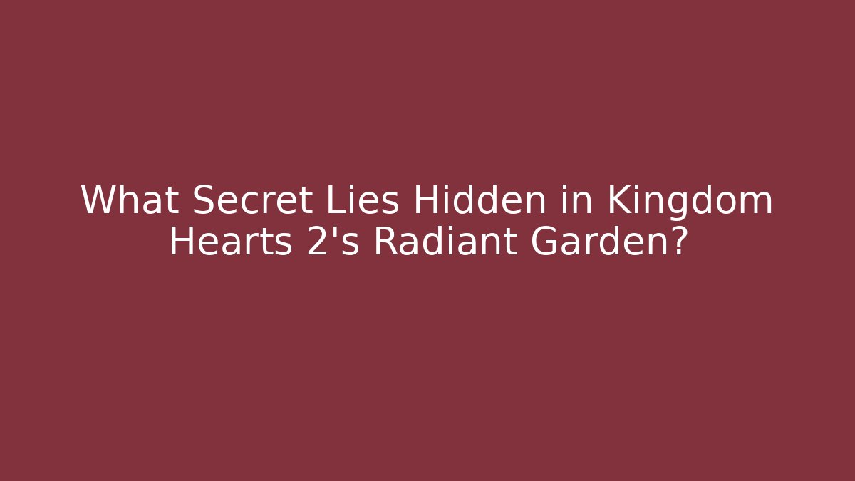 What Secret Lies Hidden in Kingdom Hearts 2's Radiant Garden?