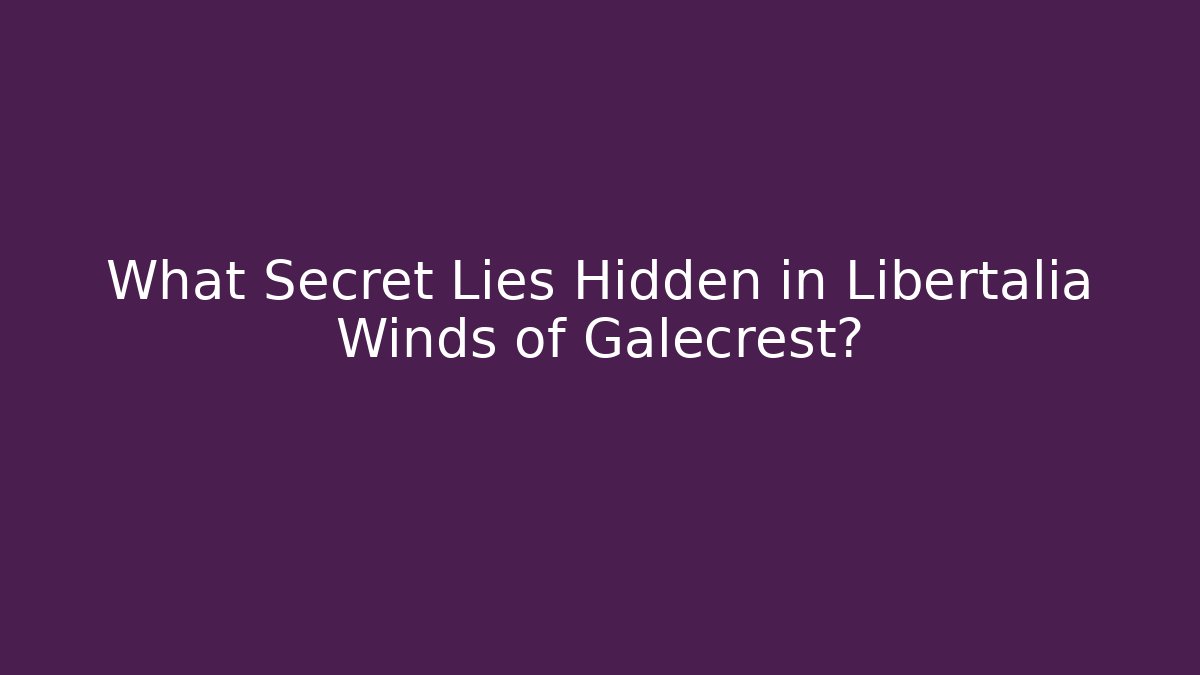 What Secret Lies Hidden in Libertalia Winds of Galecrest?