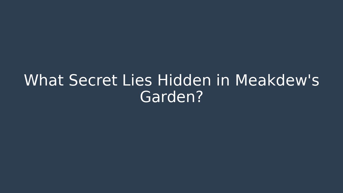 What Secret Lies Hidden in Meakdew's Garden?