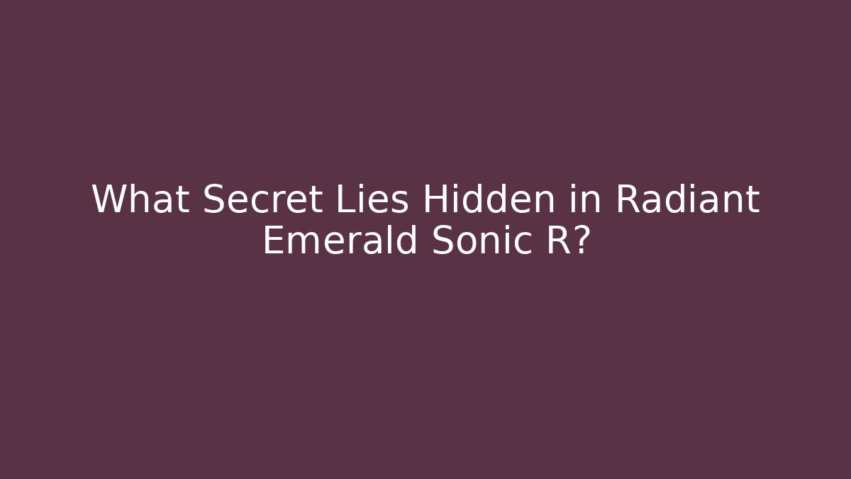 What Secret Lies Hidden in Radiant Emerald Sonic R?